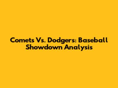Comets Vs. Dodgers: Baseball Showdown Analysis