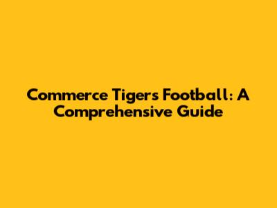 Commerce Tigers Football: A Comprehensive Guide
