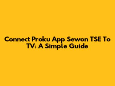Connect Proku App Sewon TSE To TV: A Simple Guide