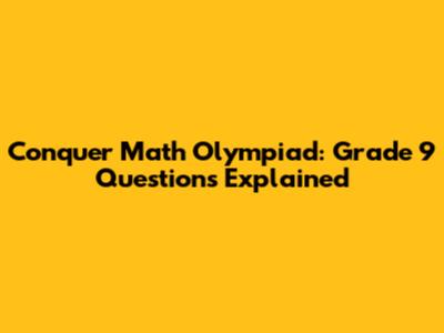 Conquer Math Olympiad: Grade 9 Questions Explained
