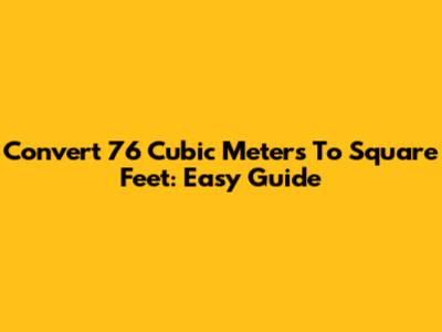 Convert 76 Cubic Meters To Square Feet: Easy Guide