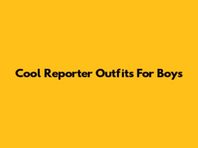 Cool Reporter Outfits For Boys