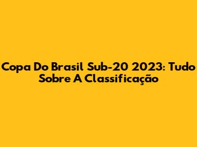Copa Do Brasil Sub-20 2023: Tudo Sobre A Classificação