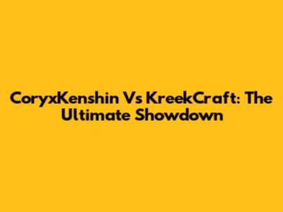 CoryxKenshin Vs KreekCraft: The Ultimate Showdown