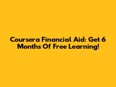 Coursera Financial Aid: Get 6 Months Of Free Learning!