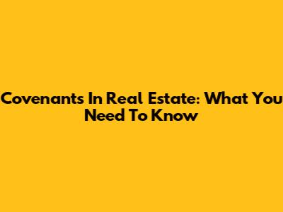 Covenants In Real Estate: What You Need To Know
