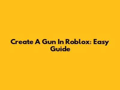 Create A Gun In Roblox: Easy Guide