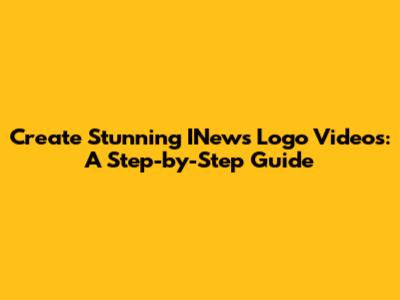 Create Stunning INews Logo Videos: A Step-by-Step Guide