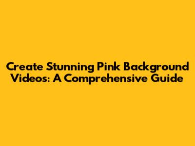 Create Stunning Pink Background Videos: A Comprehensive Guide