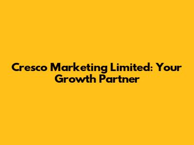 Cresco Marketing Limited: Your Growth Partner