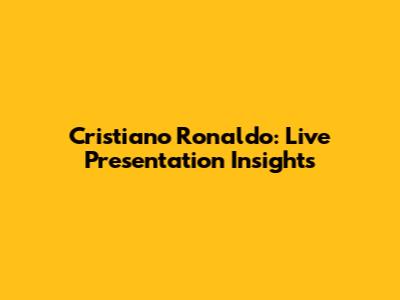 Cristiano Ronaldo: Live Presentation Insights