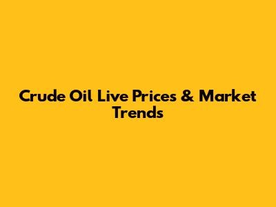 Crude Oil Live Prices & Market Trends