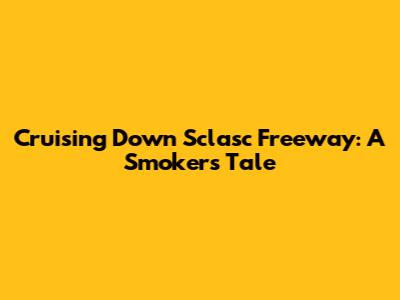Cruising Down Sclasc Freeway: A Smoker's Tale