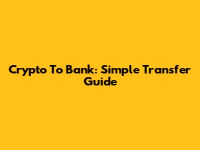 Crypto To Bank: Simple Transfer Guide