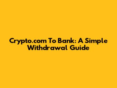 Crypto.com To Bank: A Simple Withdrawal Guide