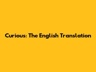 Curious: The English Translation