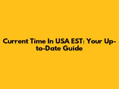 Current Time In USA EST: Your Up-to-Date Guide