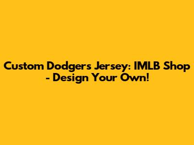 Custom Dodgers Jersey: IMLB Shop - Design Your Own!