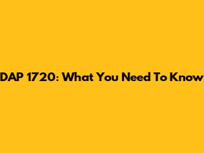 DAP 1720: What You Need To Know