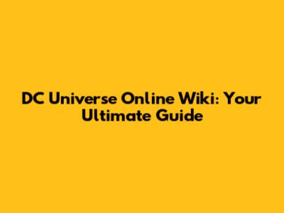DC Universe Online Wiki: Your Ultimate Guide