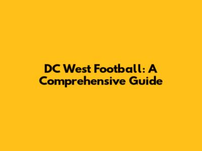 DC West Football: A Comprehensive Guide
