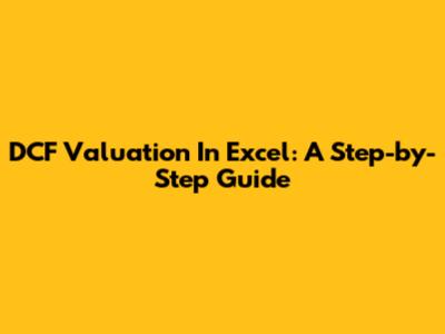 DCF Valuation In Excel: A Step-by-Step Guide