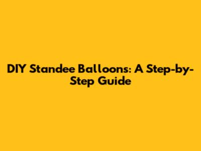 DIY Standee Balloons: A Step-by-Step Guide