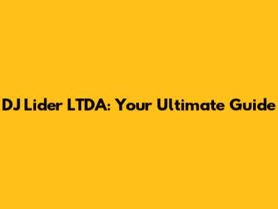 DJ Lider LTDA: Your Ultimate Guide