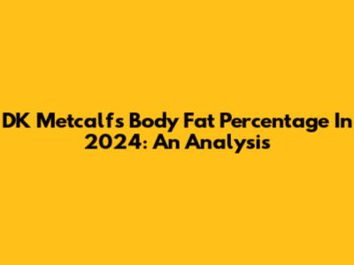 DK Metcalf's Body Fat Percentage In 2024: An Analysis