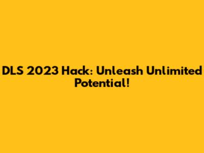 DLS 2023 Hack: Unleash Unlimited Potential!