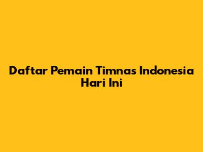 Daftar Pemain Timnas Indonesia Hari Ini