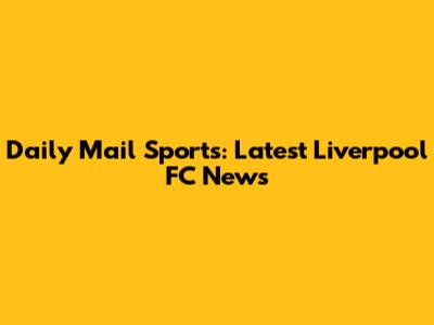 Daily Mail Sports: Latest Liverpool FC News