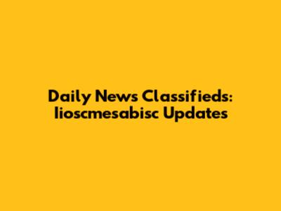 Daily News Classifieds: Iioscmesabisc Updates