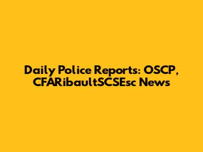 Daily Police Reports: OSCP, CFARibaultSCSEsc News