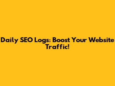 Daily SEO Logs: Boost Your Website Traffic!