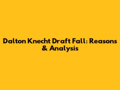 Dalton Knecht Draft Fall: Reasons & Analysis