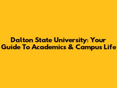 Dalton State University: Your Guide To Academics & Campus Life