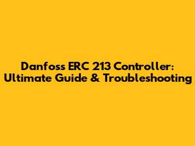Danfoss ERC 213 Controller: Ultimate Guide & Troubleshooting