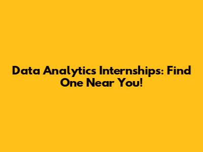 Data Analytics Internships: Find One Near You!