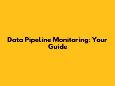 Data Pipeline Monitoring: Your Guide