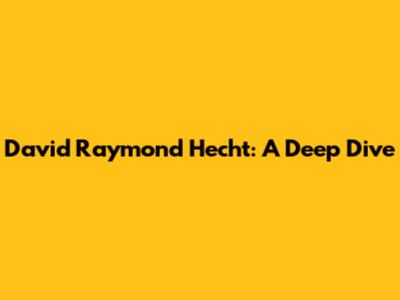 David Raymond Hecht: A Deep Dive