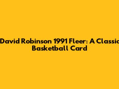 David Robinson 1991 Fleer: A Classic Basketball Card