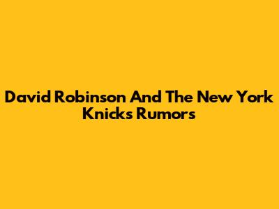 David Robinson And The New York Knicks Rumors
