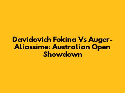 Davidovich Fokina Vs Auger-Aliassime: Australian Open Showdown