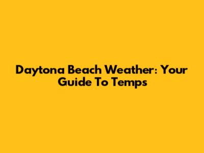 Daytona Beach Weather: Your Guide To Temps