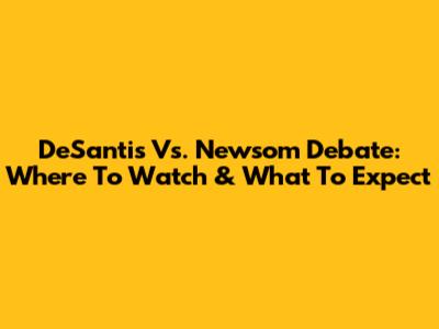 DeSantis Vs. Newsom Debate: Where To Watch & What To Expect