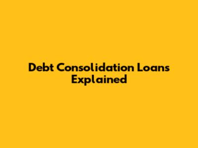 Debt Consolidation Loans Explained