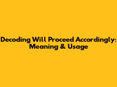 Decoding 'Will Proceed Accordingly': Meaning & Usage