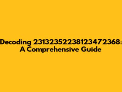 Decoding 23132352238123472368: A Comprehensive Guide