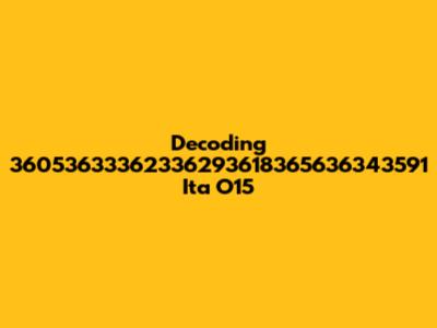 Decoding 36053633362336293618365636343591 Ita O15
